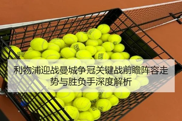利物浦迎战曼城争冠关键战前瞻阵容走势与胜负手深度解析