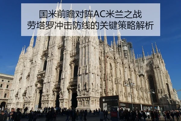 国米前瞻对阵AC米兰之战 劳塔罗冲击防线的关键策略解析